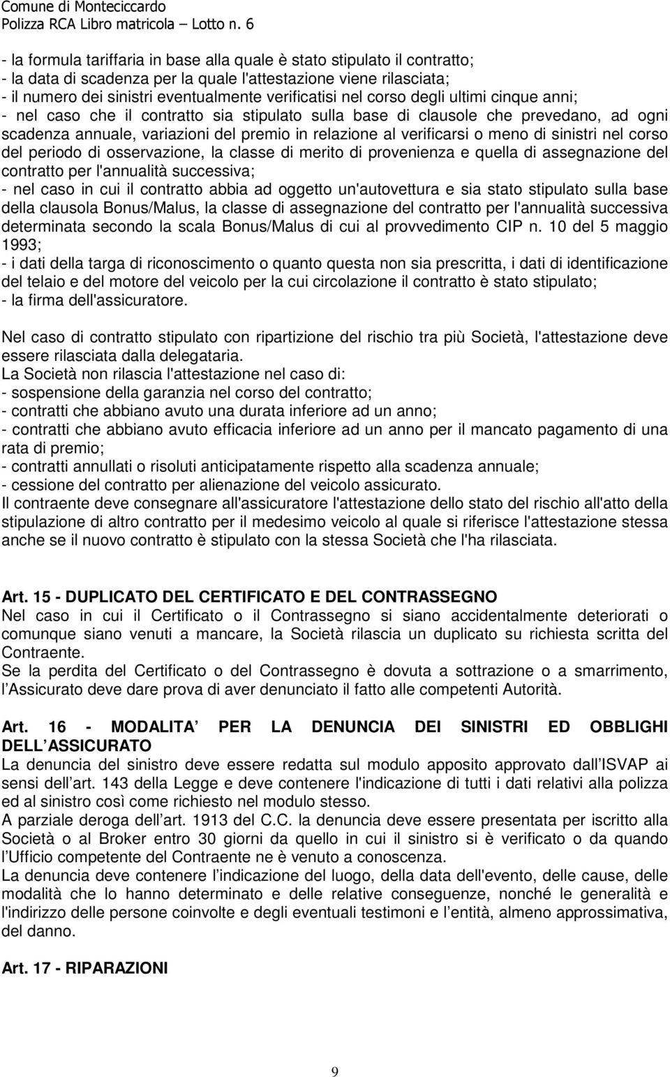 sinistri nel corso del periodo di osservazione, la classe di merito di provenienza e quella di assegnazione del contratto per l'annualità successiva; - nel caso in cui il contratto abbia ad oggetto