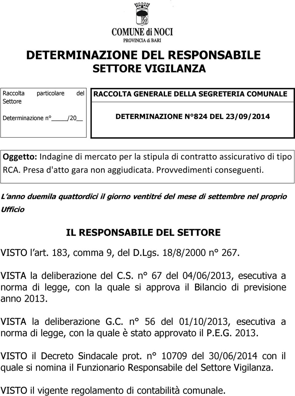 L anno duemila quattordici il giorno ventitré del mese di settembre nel proprio Ufficio IL RESPONSABILE DEL SETTORE VISTO l art. 183, comma 9, del D.Lgs. 18/8/2000 n 267. VISTA la deliberazione del C.