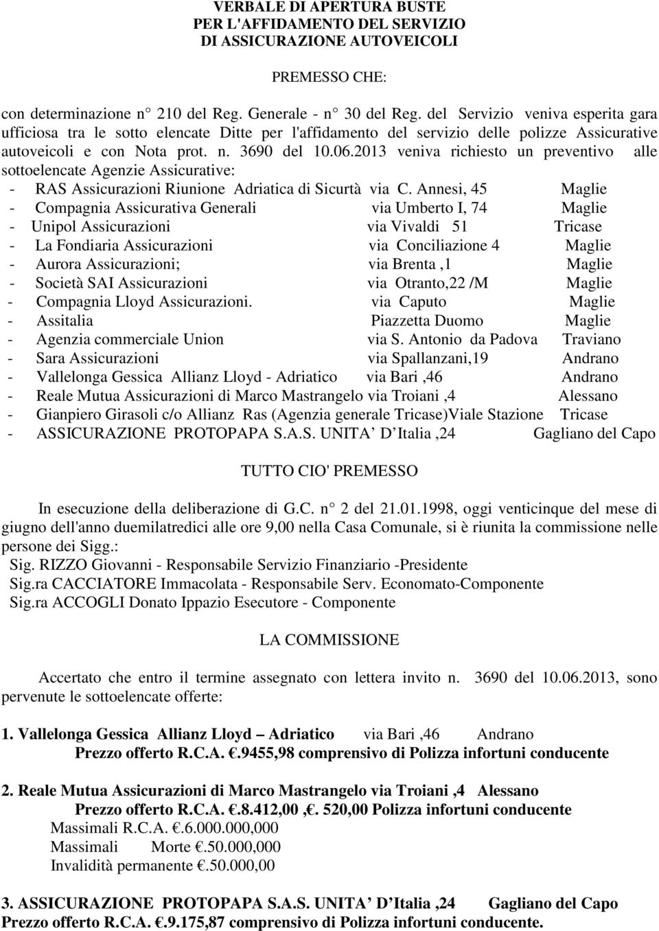 2013 veniva richiesto un preventivo alle sottoelencate Agenzie Assicurative: - RAS Assicurazioni Riunione Adriatica di Sicurtà via C.