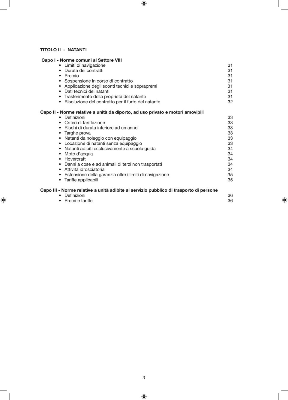 privato e motori amovibili Definizioni 33 Criteri di tariffazione 33 Rischi di durata inferiore ad un anno 33 Targhe prova 33 Natanti da noleggio con equipaggio 33 Locazione di natanti senza