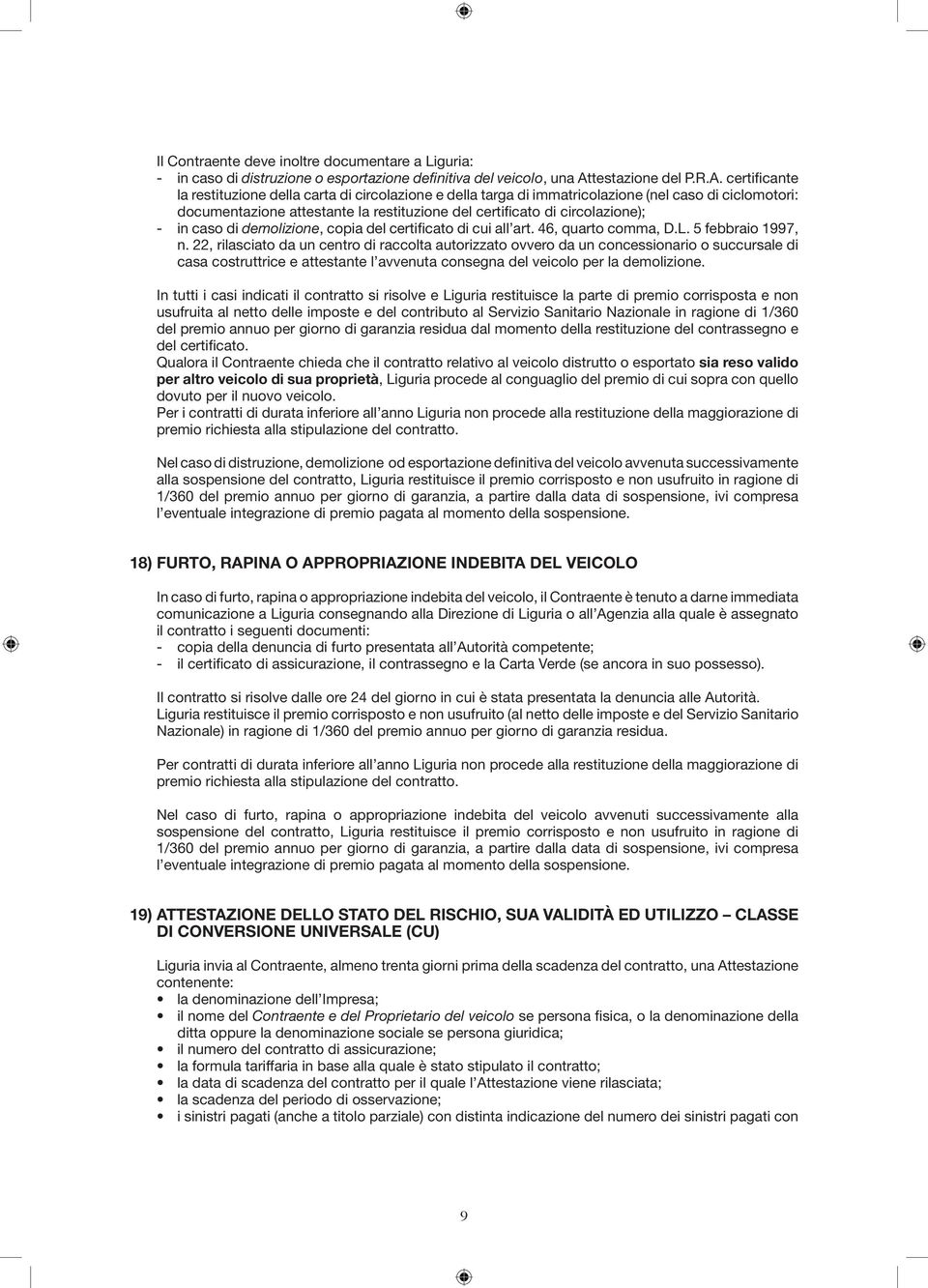 certificante la restituzione della carta di circolazione e della targa di immatricolazione (nel caso di ciclomotori: documentazione attestante la restituzione del certificato di circolazione); - in