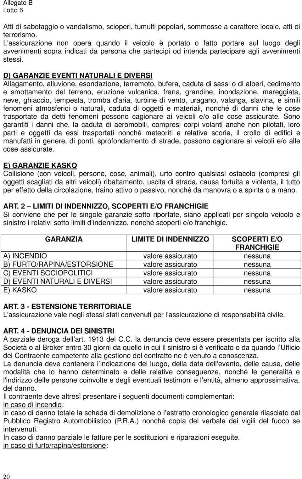 D) GARANZIE EVENTI NATURALI E DIVERSI Allagamento, alluvione, esondazione, terremoto, bufera, caduta di sassi o di alberi, cedimento e smottamento del terreno, eruzione vulcanica, frana, grandine,