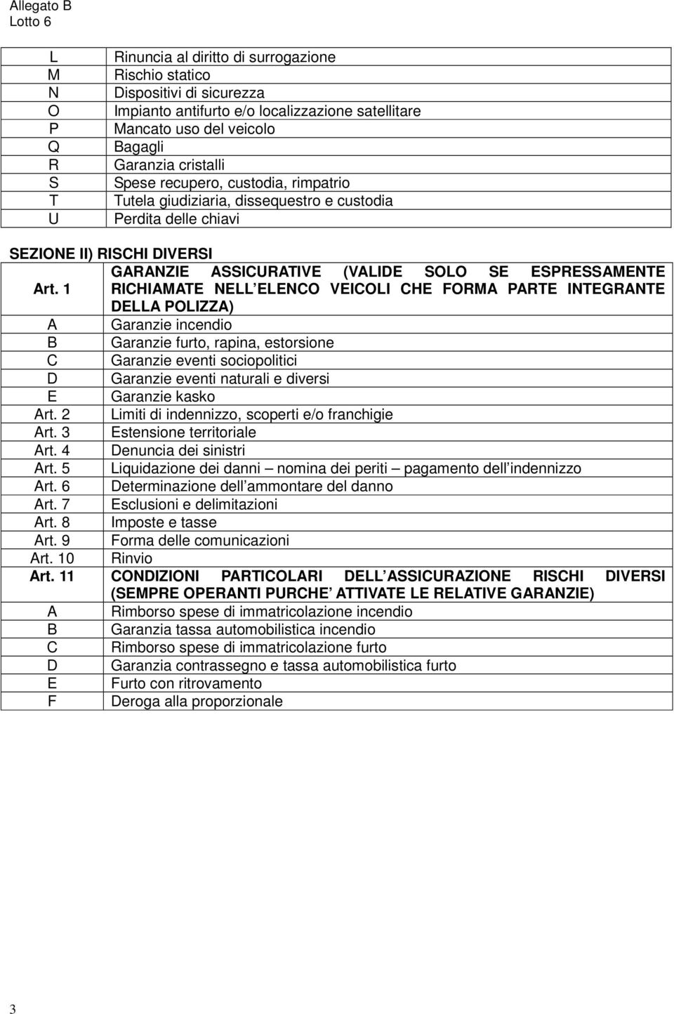 1 RICHIAMATE NELL ELENCO VEICOLI CHE FORMA PARTE INTEGRANTE DELLA POLIZZA) A Garanzie incendio B Garanzie furto, rapina, estorsione C Garanzie eventi sociopolitici D Garanzie eventi naturali e