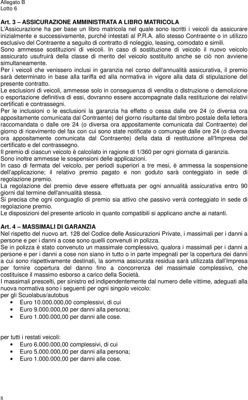 In caso di sostituzione di veicolo il nuovo veicolo assicurato usufruirà della classe di merito del veicolo sostituito anche se ciò non avviene simultaneamente.