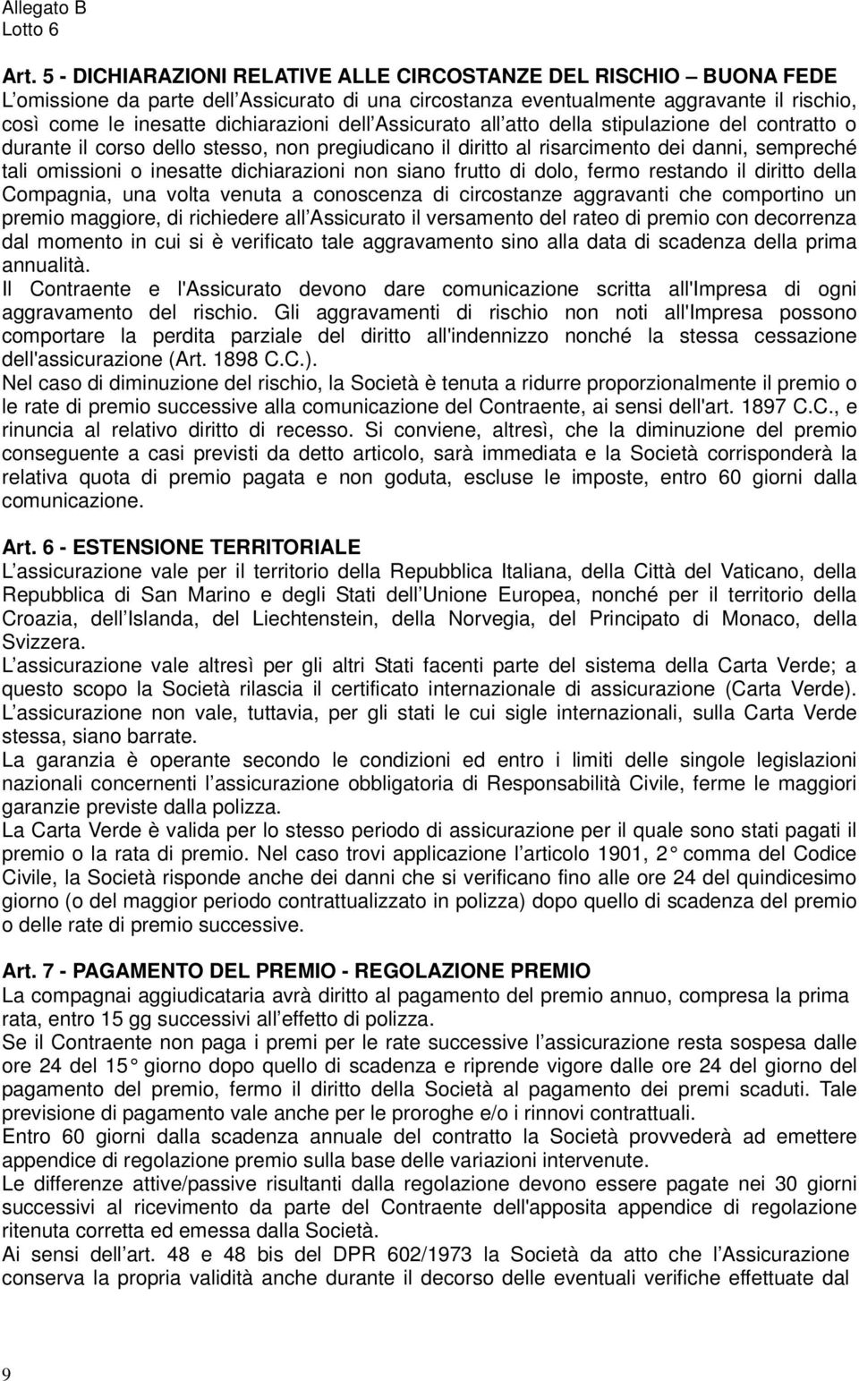 dichiarazioni non siano frutto di dolo, fermo restando il diritto della Compagnia, una volta venuta a conoscenza di circostanze aggravanti che comportino un premio maggiore, di richiedere all