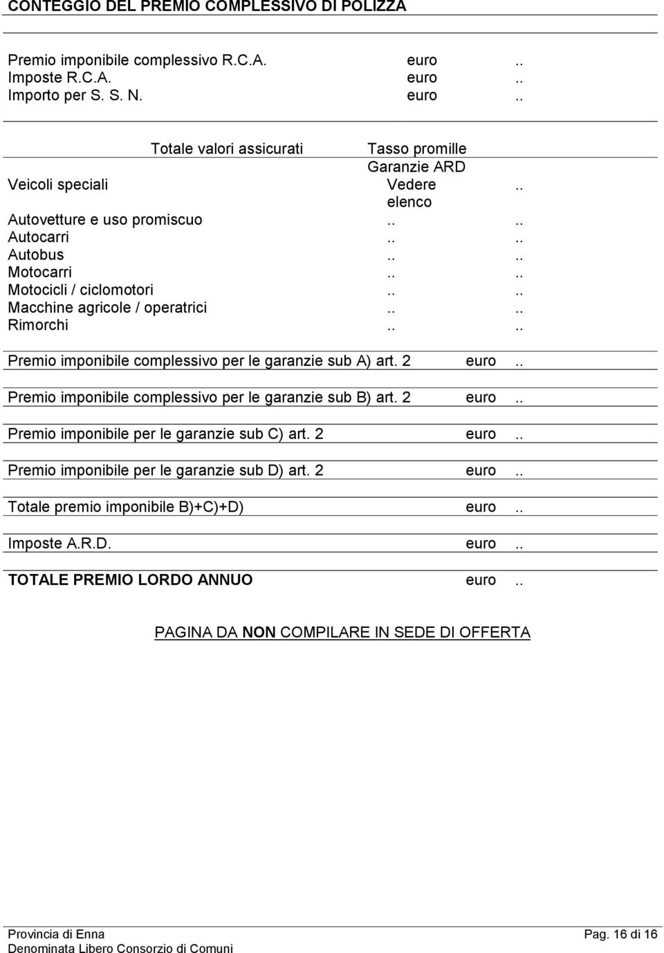 ... Premio imponibile complessivo per le garanzie sub A) art. 2 euro.. Premio imponibile complessivo per le garanzie sub B) art. 2 euro.. Premio imponibile per le garanzie sub C) art. 2 euro.. Premio imponibile per le garanzie sub D) art.