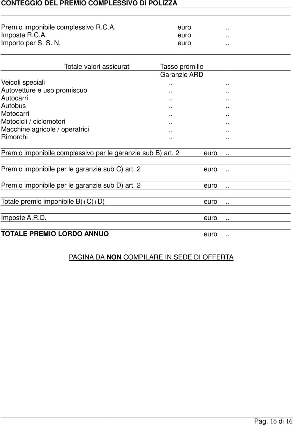 ... Premio imponibile complessivo per le garanzie sub B) art. 2 euro.. Premio imponibile per le garanzie sub C) art. 2 euro.. Premio imponibile per le garanzie sub D) art.