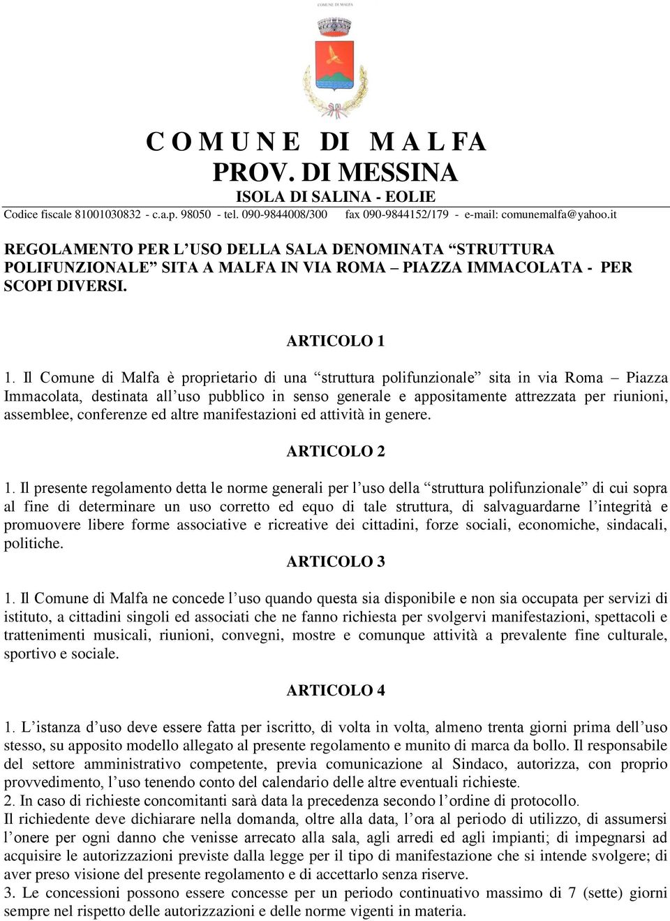 Il Comune di Malfa è proprietario di una struttura polifunzionale sita in via Roma Piazza Immacolata, destinata all uso pubblico in senso generale e appositamente attrezzata per riunioni, assemblee,