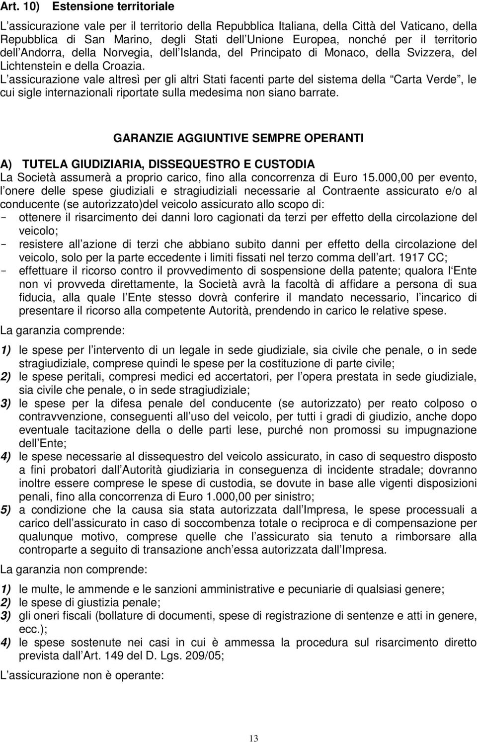 L assicurazione vale altresì per gli altri Stati facenti parte del sistema della Carta Verde, le cui sigle internazionali riportate sulla medesima non siano barrate.