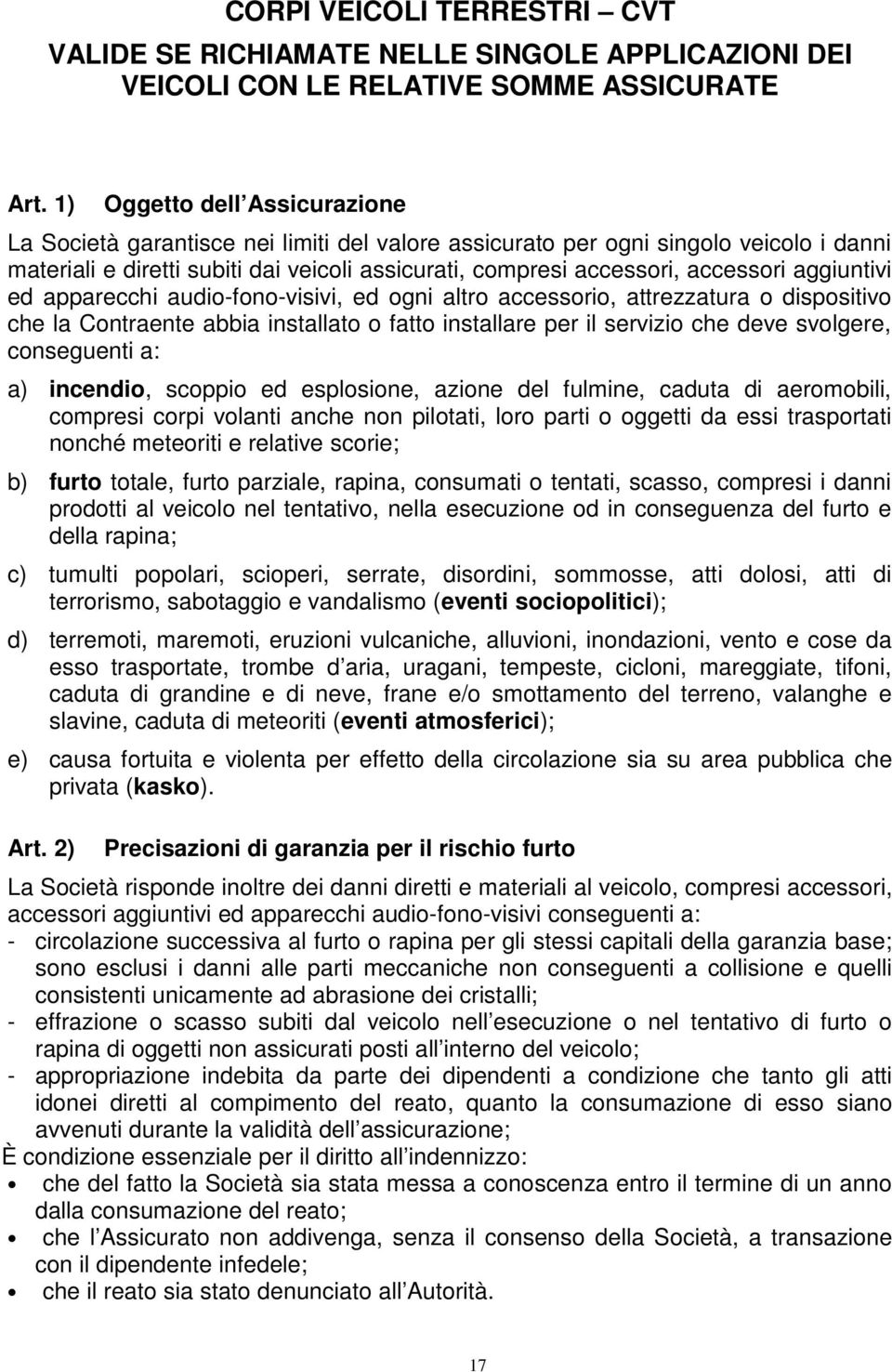 aggiuntivi ed apparecchi audio-fono-visivi, ed ogni altro accessorio, attrezzatura o dispositivo che la Contraente abbia installato o fatto installare per il servizio che deve svolgere, conseguenti