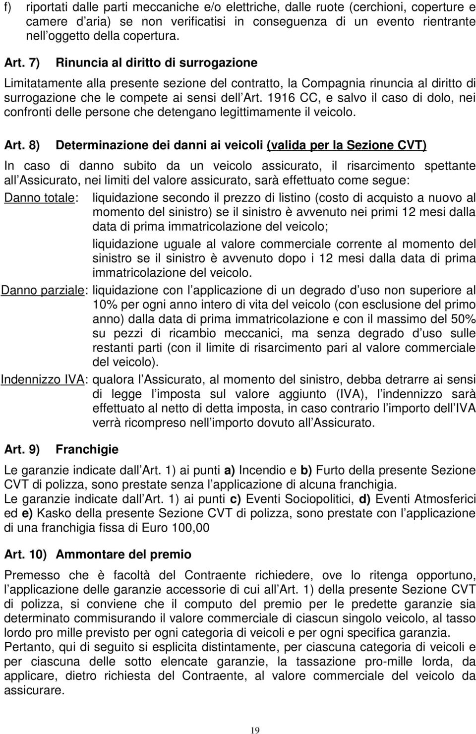 1916 CC, e salvo il caso di dolo, nei confronti delle persone che detengano legittimamente il veicolo. Art.