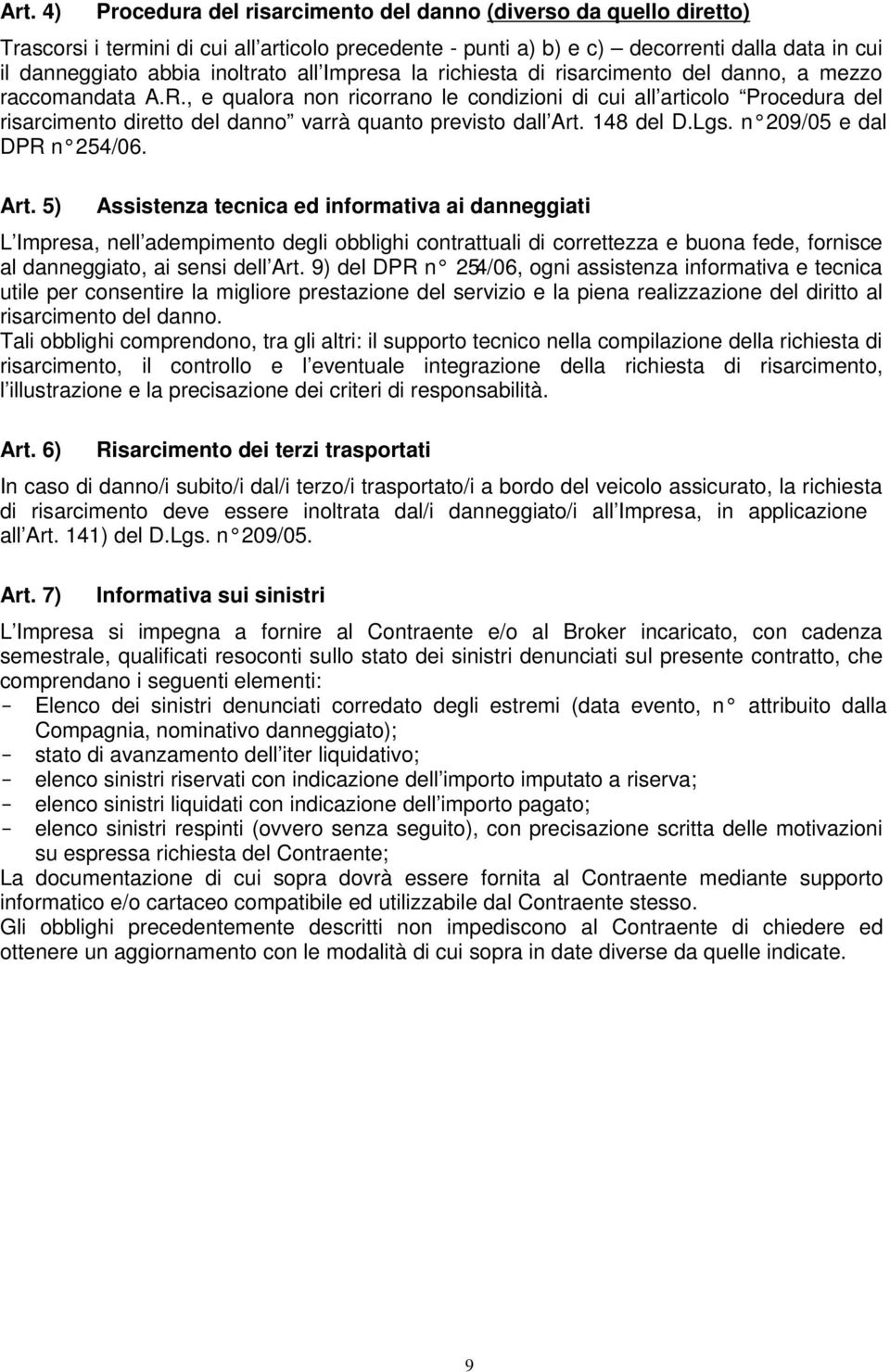 , e qualora non ricorrano le condizioni di cui all articolo Procedura del risarcimento diretto del danno varrà quanto previsto dall Art.