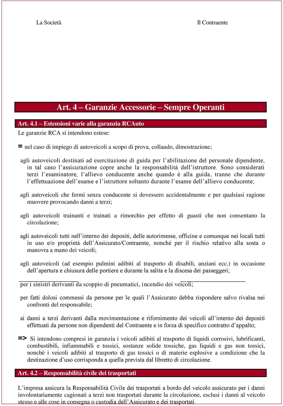 1 Estensioni varie alla garanzia RCAuto Le garanzie RCA si intendono estese: = nel caso di impiego di autoveicoli a scopo di prova, collaudo, dimostrazione; agli autoveicoli destinati ad