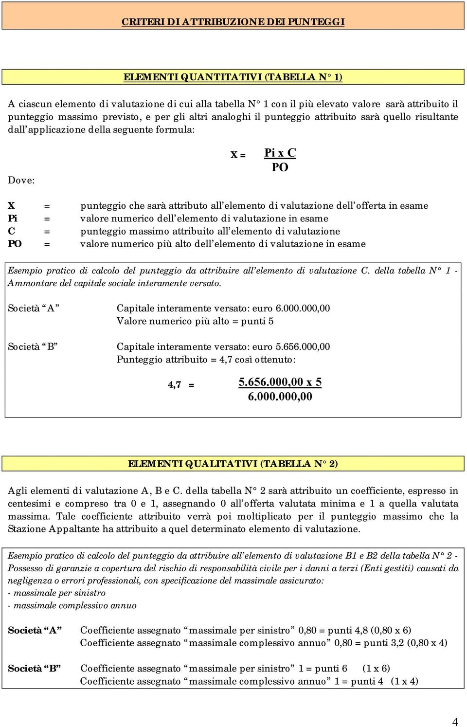 valutazione dell offerta in esame Pi = valore numerico dell elemento di valutazione in esame C = punteggio massimo attribuito all elemento di valutazione PO = valore numerico più alto dell elemento