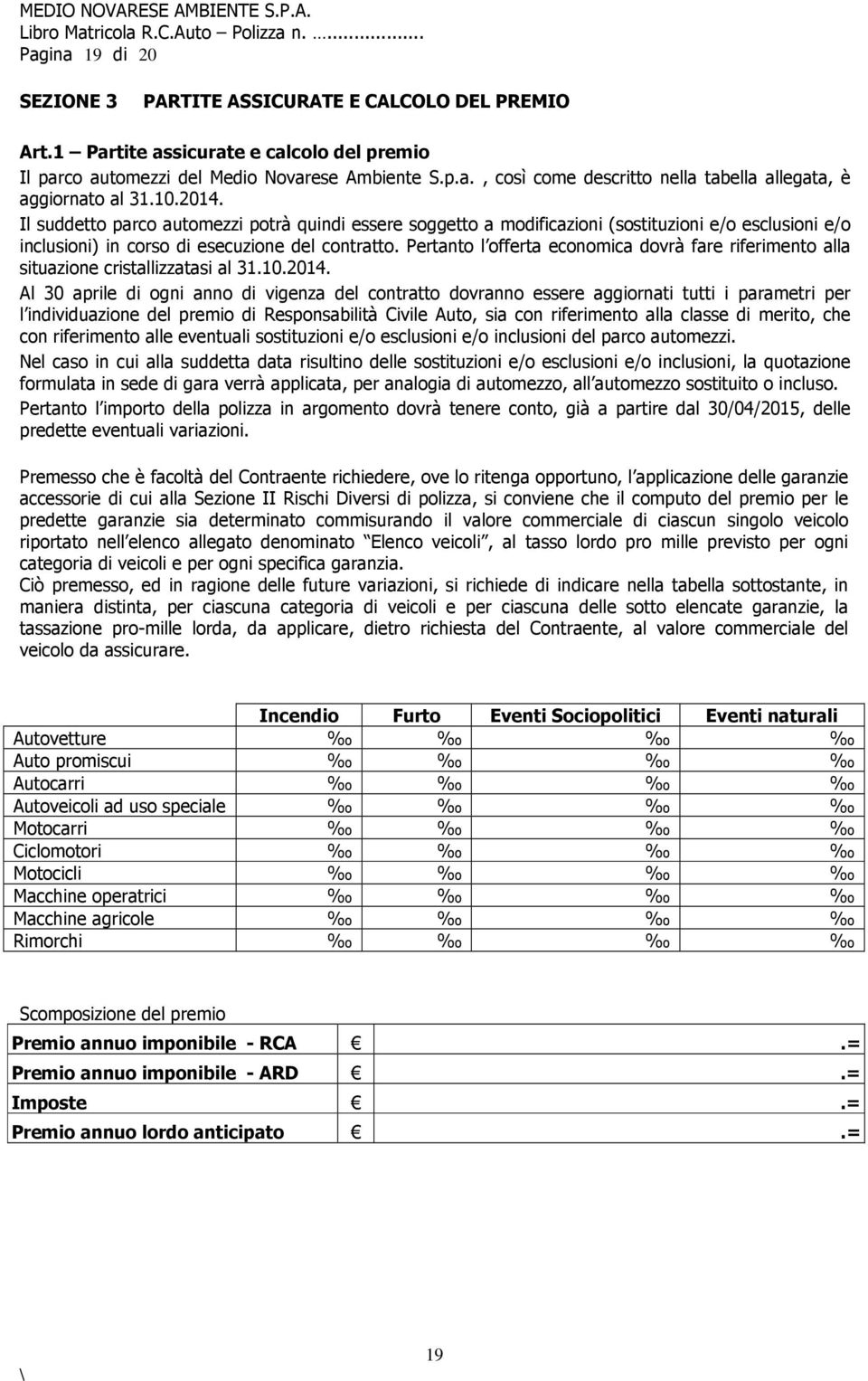 Pertanto l offerta economica dovrà fare riferimento alla situazione cristallizzatasi al 31.10.2014.