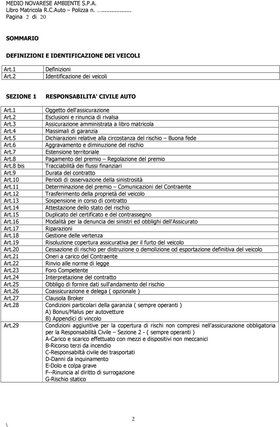 6 Aggravamento e diminuzione del rischio Art.7 Estensione territoriale Art.8 Pagamento del premio Regolazione del premio Art.8 bis Tracciabilità dei flussi finanziari Art.9 Durata del contratto Art.