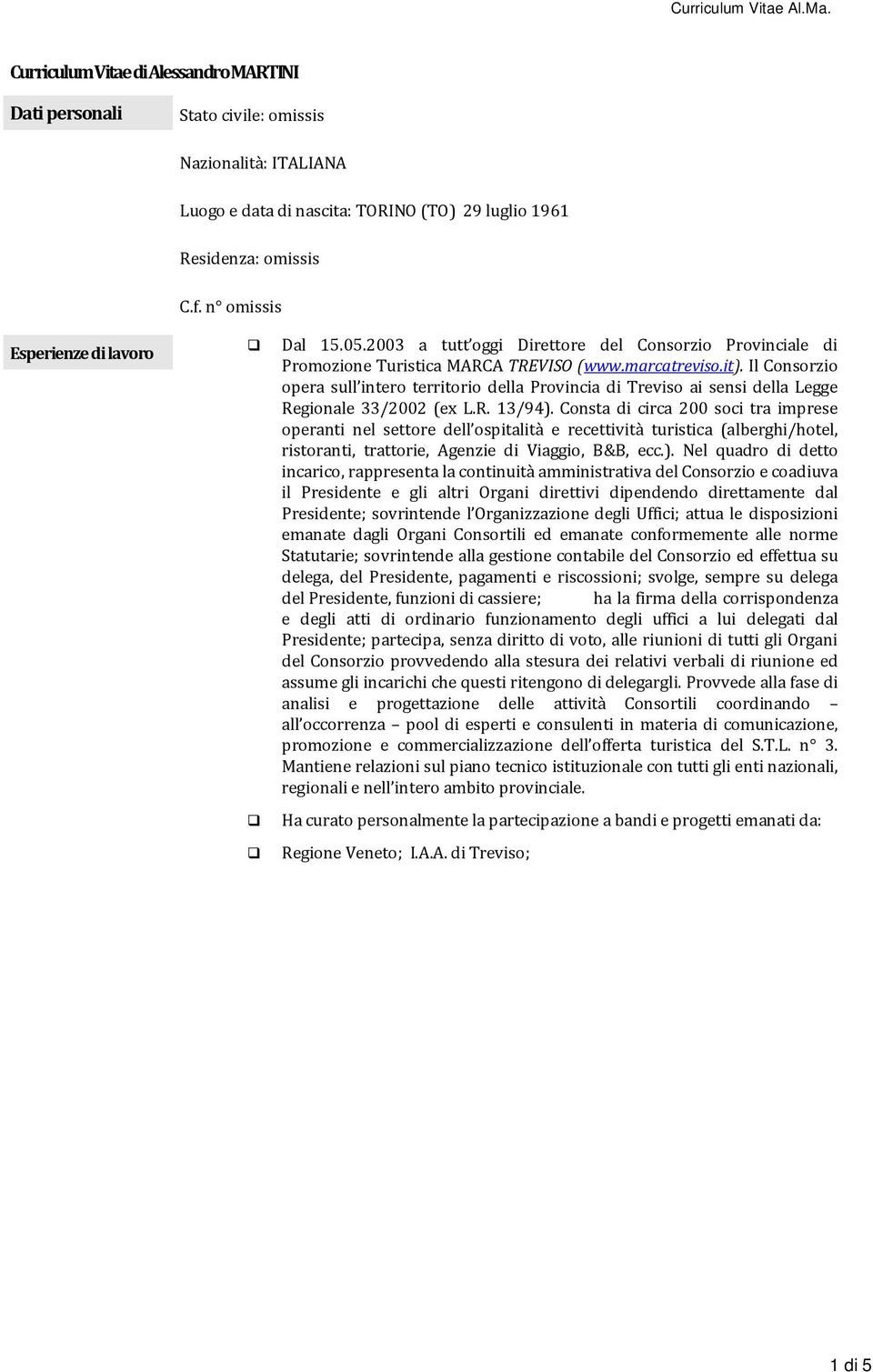 n omissis Esperienze di lavoro Dal 15.05.2003 a tutt oggi Direttore del Consorzio Provinciale di Promozione Turistica MARCA TREVISO (www.marcatreviso.it).