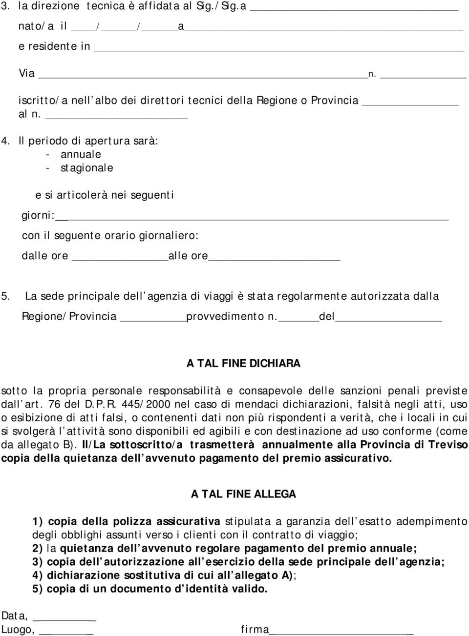 La sede principale dell agenzia di viaggi è stata regolarmente autorizzata dalla Regione/Provincia provvedimento n.