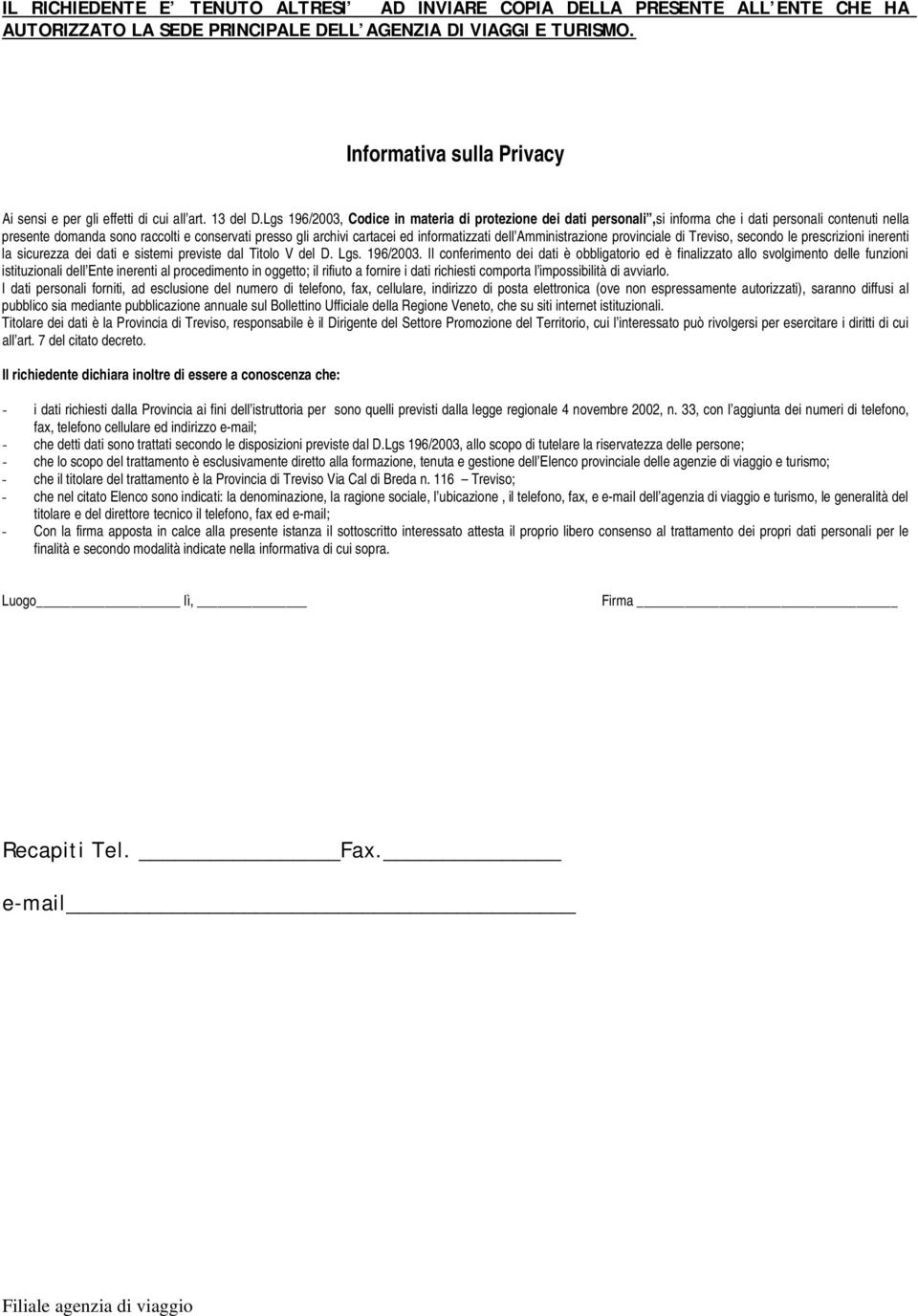 Lgs 196/2003, Codice in materia di protezione dei dati personali,si informa che i dati personali contenuti nella presente domanda sono raccolti e conservati presso gli archivi cartacei ed