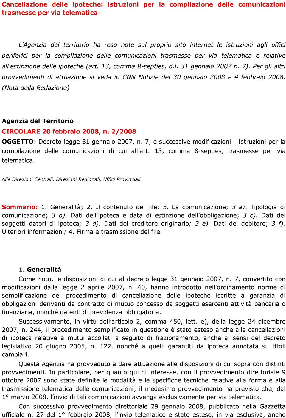 Per gli altri provvedimenti di attuazione si veda in CNN Notizie del 30 gennaio 2008 e 4 febbraio 2008. (Nota della Redazione) Agenzia del Territorio CIRCOLARE 20 febbraio 2008, n.