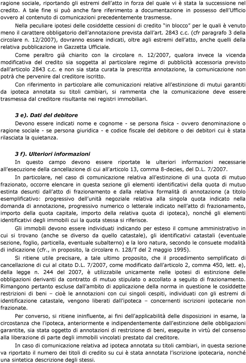 Nella peculiare ipotesi delle cosiddette cessioni di credito in blocco per le quali è venuto meno il carattere obbligatorio dell annotazione prevista dall art. 2843 c.c. (cfr paragrafo 3 della circolare n.