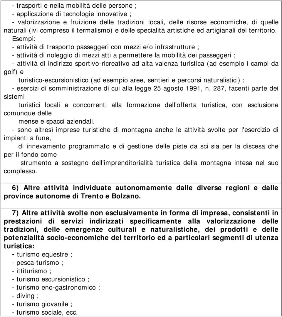 Esempi: - attività di trasporto passeggeri con mezzi e/o infrastrutture ; - attività di noleggio di mezzi atti a permettere la mobilità dei passeggeri ; - attività di indirizzo sportivo-ricreativo ad