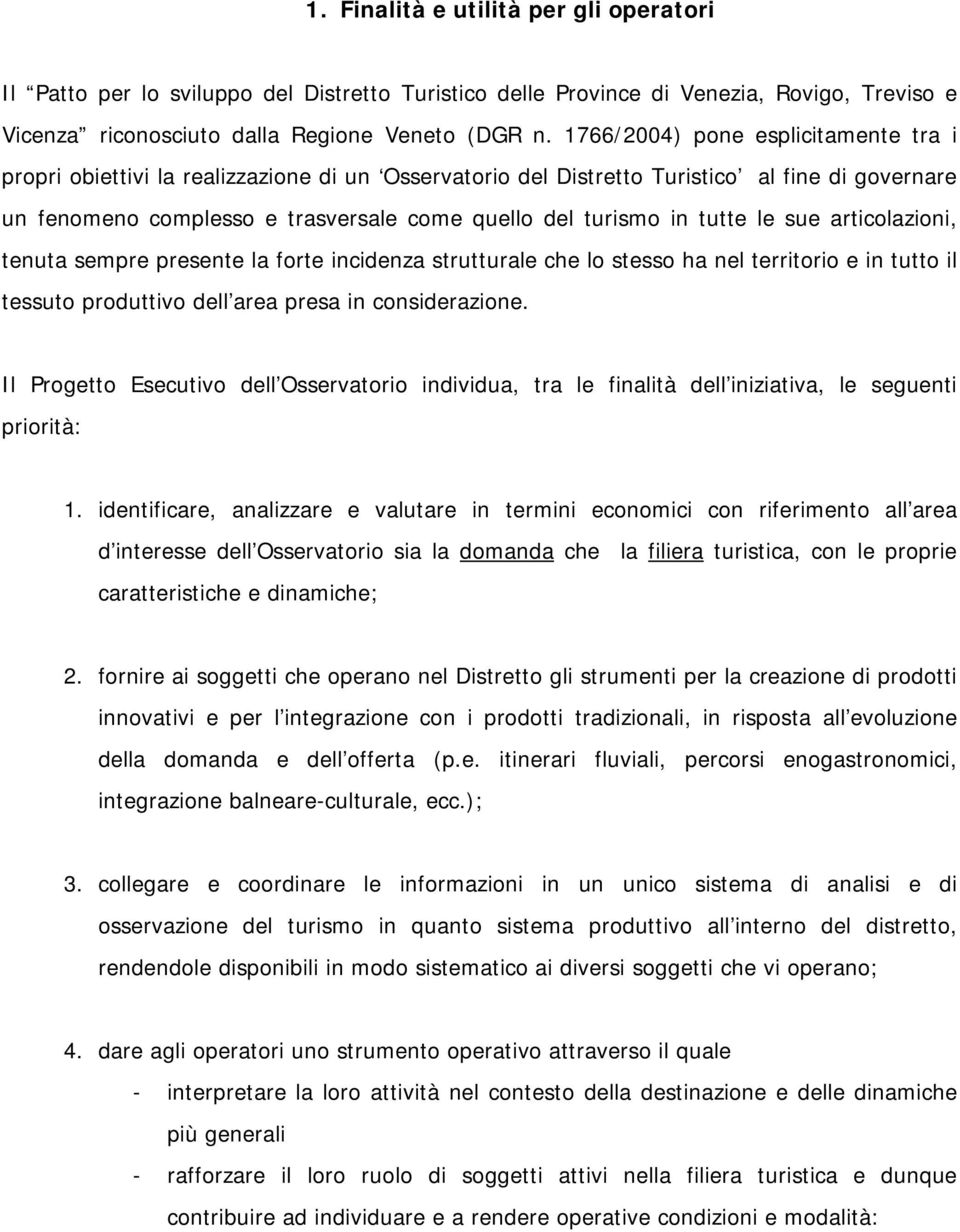 tutte le sue articolazioni, tenuta sempre presente la forte incidenza strutturale che lo stesso ha nel territorio e in tutto il tessuto produttivo dell area presa in considerazione.