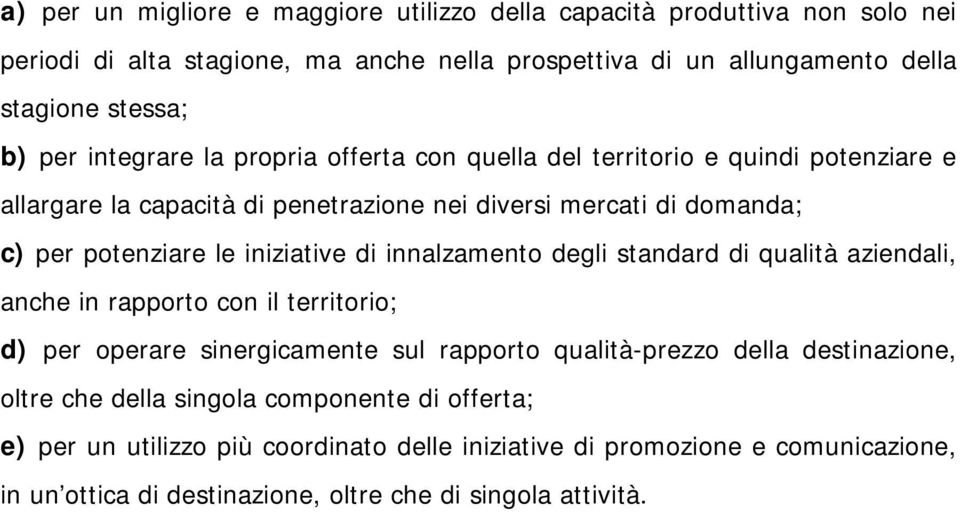 iniziative di innalzamento degli standard di qualità aziendali, anche in rapporto con il territorio; d) per operare sinergicamente sul rapporto qualità-prezzo della destinazione,