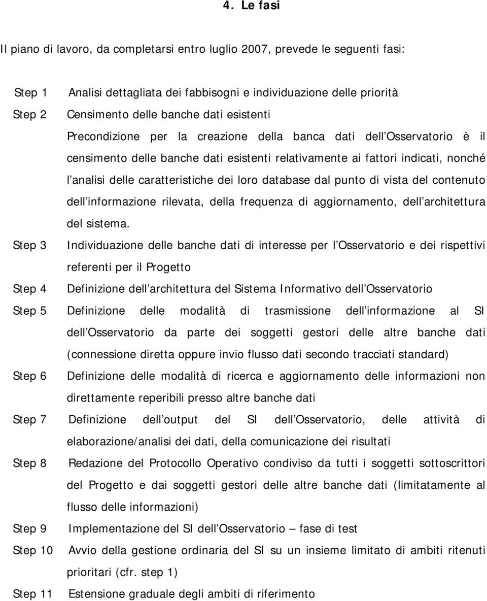 dei loro database dal punto di vista del contenuto dell informazione rilevata, della frequenza di aggiornamento, dell architettura del sistema.