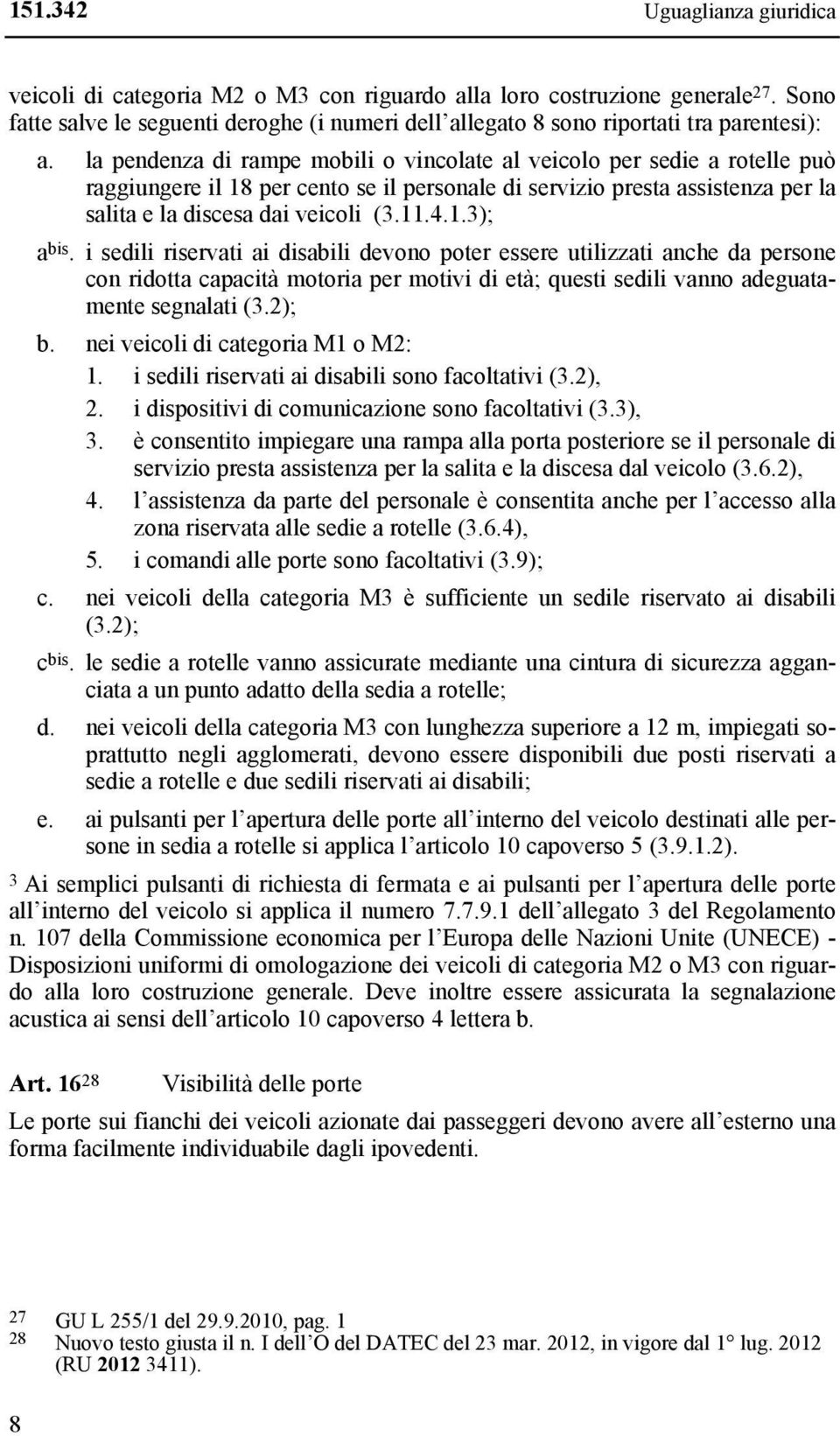 i sedili riservati ai disabili devono poter essere utilizzati anche da persone con ridotta capacità motoria per motivi di età; questi sedili vanno adeguatamente segnalati (3.2); b.