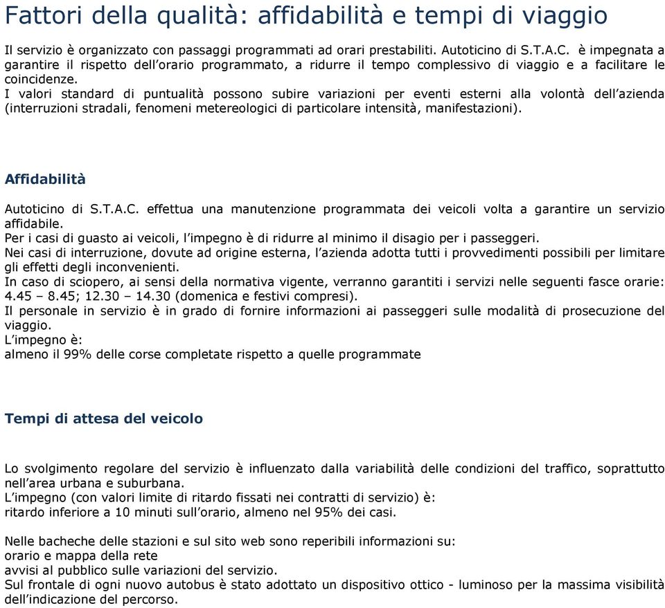 I valori standard di puntualità possono subire variazioni per eventi esterni alla volontà dell azienda (interruzioni stradali, fenomeni metereologici di particolare intensità, manifestazioni).