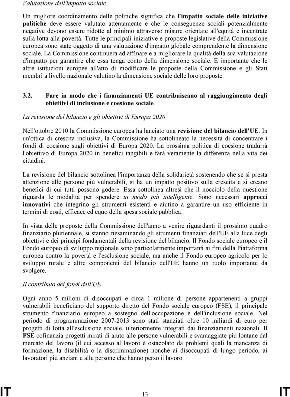 Tutte le principali iniziative e proposte legislative della Commissione europea sono state oggetto di una valutazione d'impatto globale comprendente la dimensione sociale.