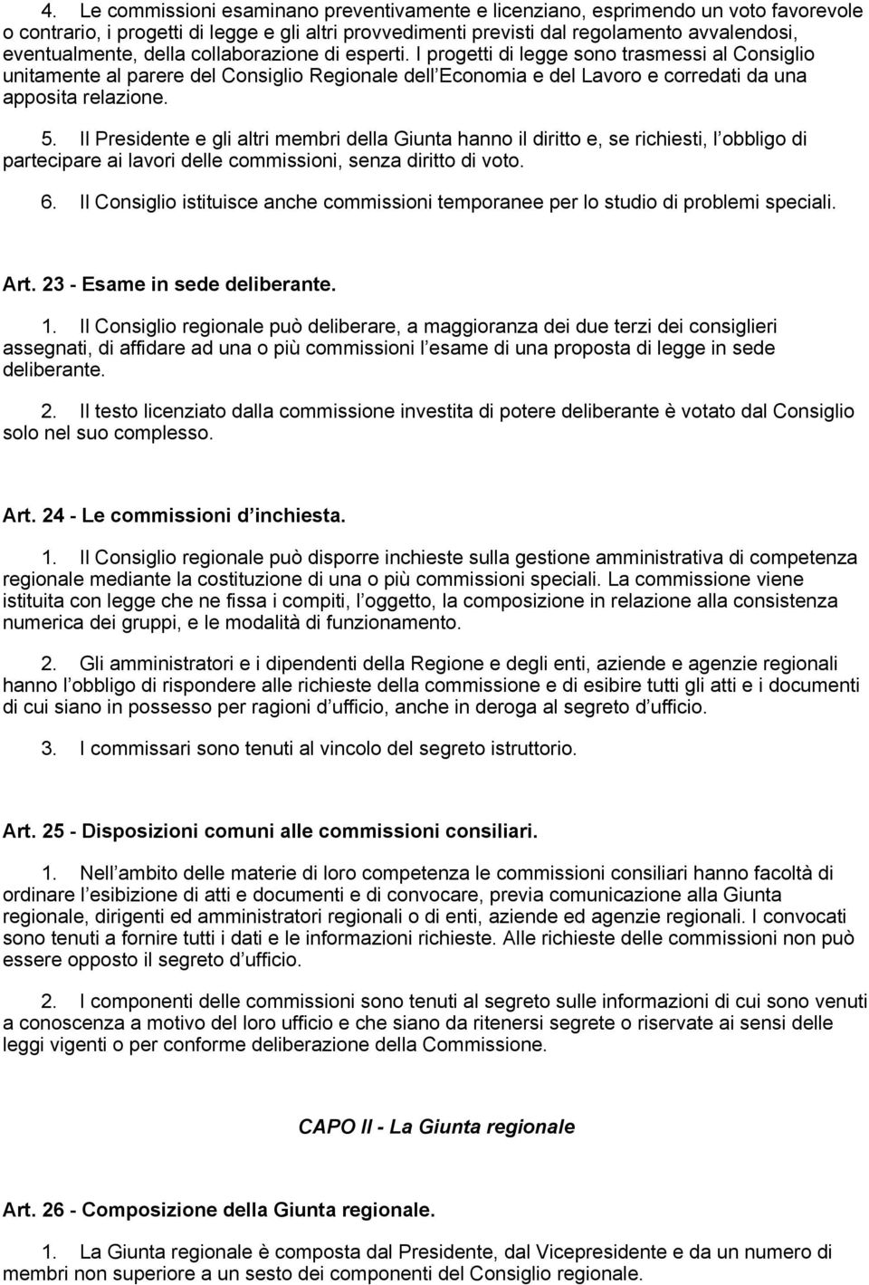 Il Presidente e gli altri membri della Giunta hanno il diritto e, se richiesti, l obbligo di partecipare ai lavori delle commissioni, senza diritto di voto. 6.