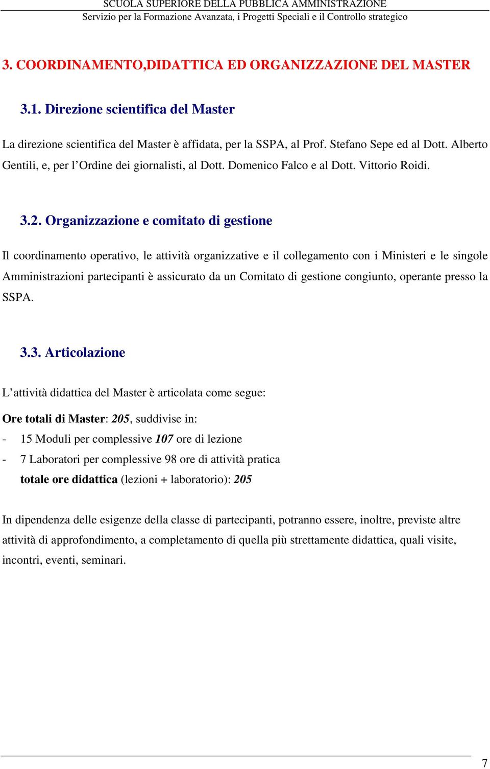 Organizzazione e comitato di gestione Il coordinamento operativo, le attività organizzative e il collegamento con i Ministeri e le singole Amministrazioni partecipanti è assicurato da un Comitato di