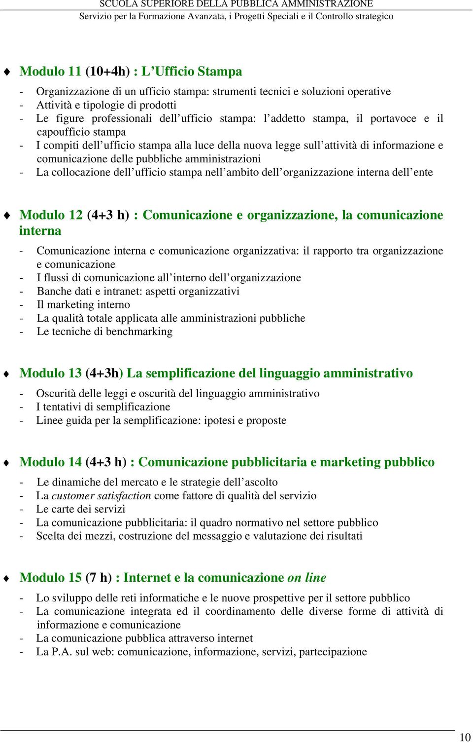 collocazione dell ufficio stampa nell ambito dell organizzazione interna dell ente Modulo 12 (4+3 h) : Comunicazione e organizzazione, la comunicazione interna - Comunicazione interna e comunicazione