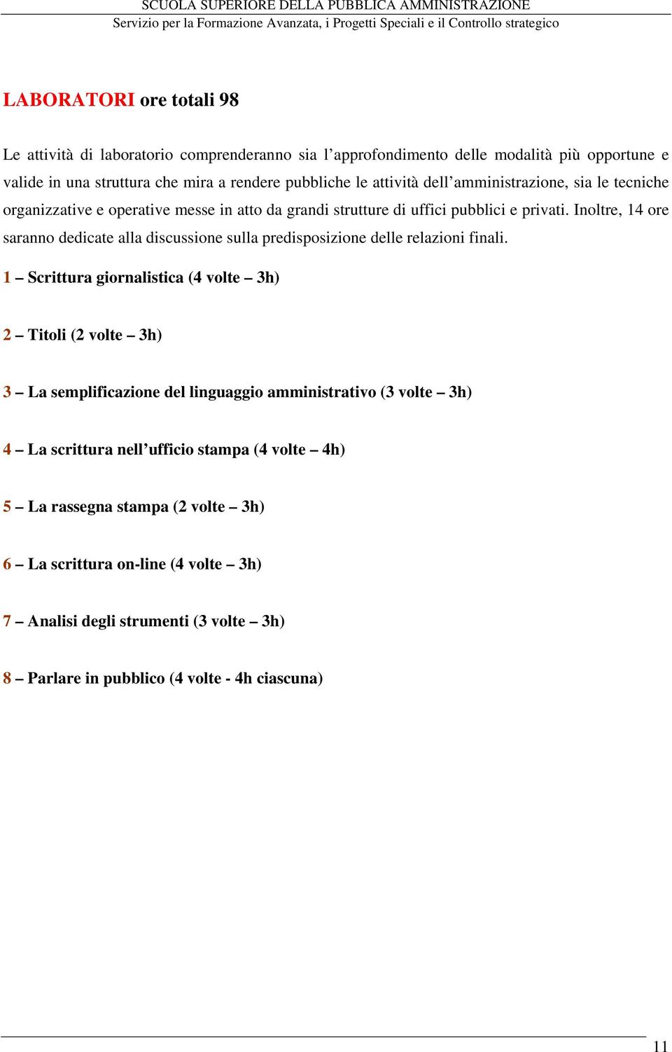 Inoltre, 14 ore saranno dedicate alla discussione sulla predisposizione delle relazioni finali.