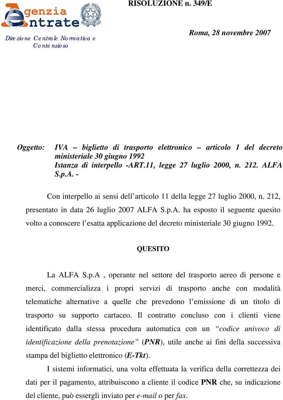 11, legge 27 luglio 2000, n. 212. ALFA S.p.A. - Con interpello ai sensi dell articolo 11 della legge 27 luglio 2000, n. 212, presentato in data 26 luglio 2007 ALFA S.p.A. ha esposto il seguente quesito volto a conoscere l esatta applicazione del decreto ministeriale 30 giugno 1992.