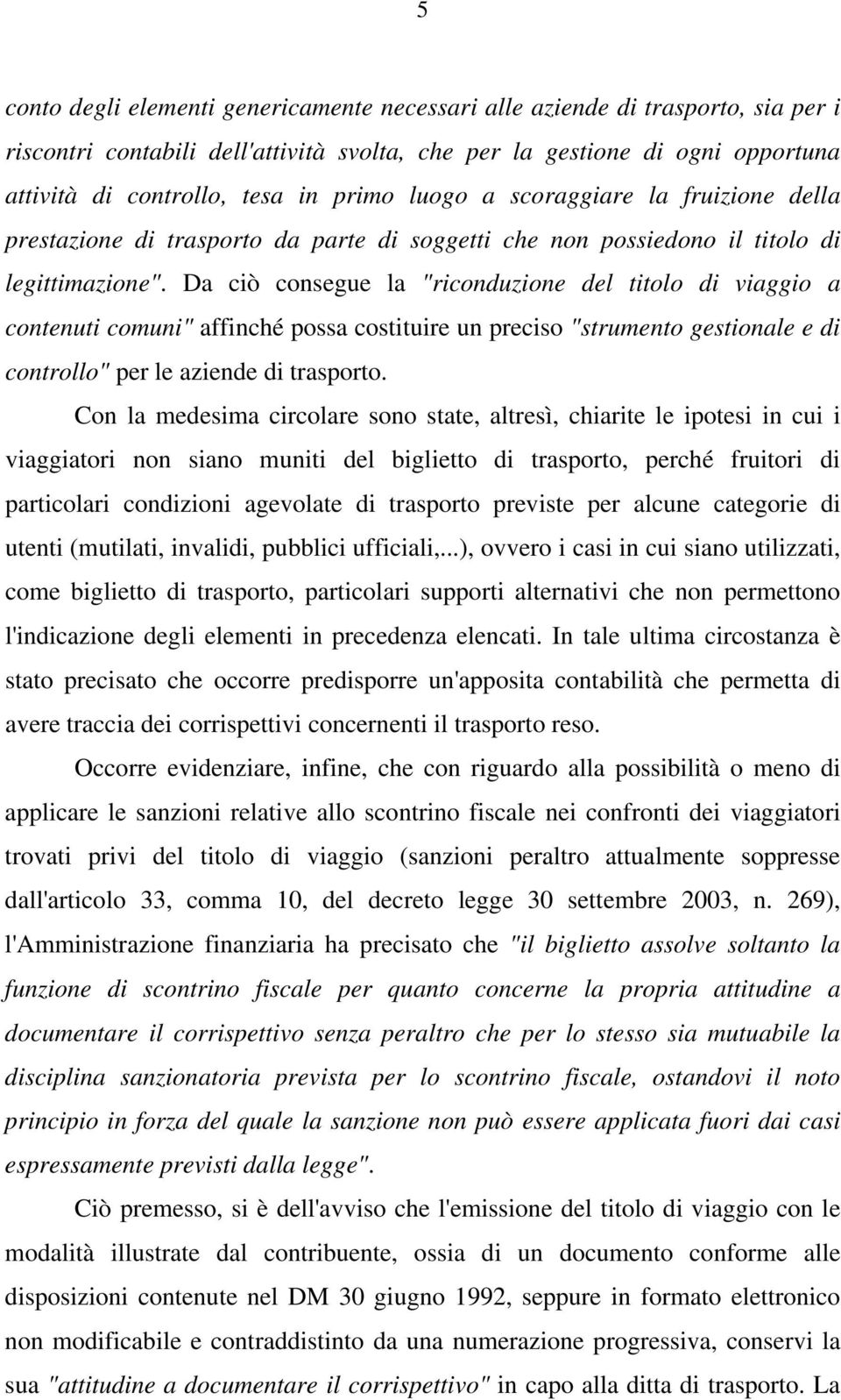 Da ciò consegue la "riconduzione del titolo di viaggio a contenuti comuni" affinché possa costituire un preciso "strumento gestionale e di controllo" per le aziende di trasporto.