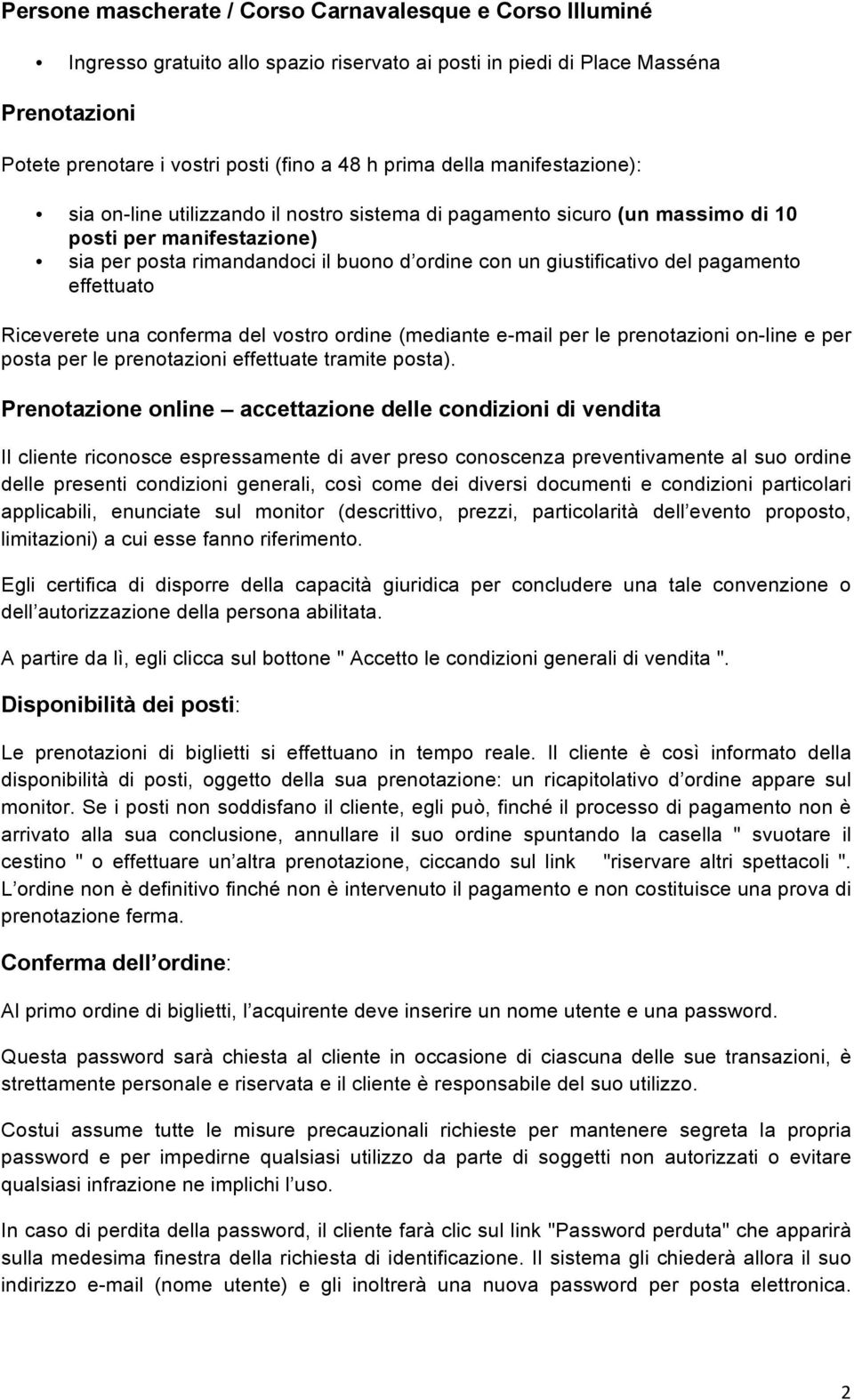 pagamento effettuato Riceverete una conferma del vostro ordine (mediante e-mail per le prenotazioni on-line e per posta per le prenotazioni effettuate tramite posta).