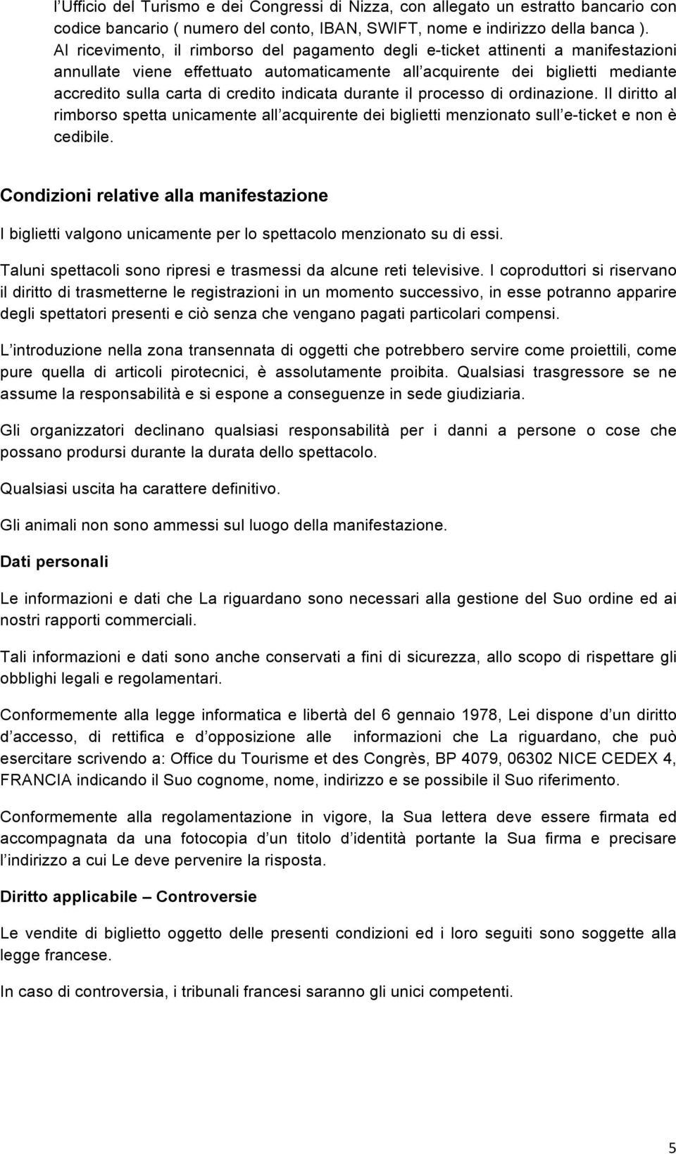 indicata durante il processo di ordinazione. Il diritto al rimborso spetta unicamente all acquirente dei biglietti menzionato sull e-ticket e non è cedibile.