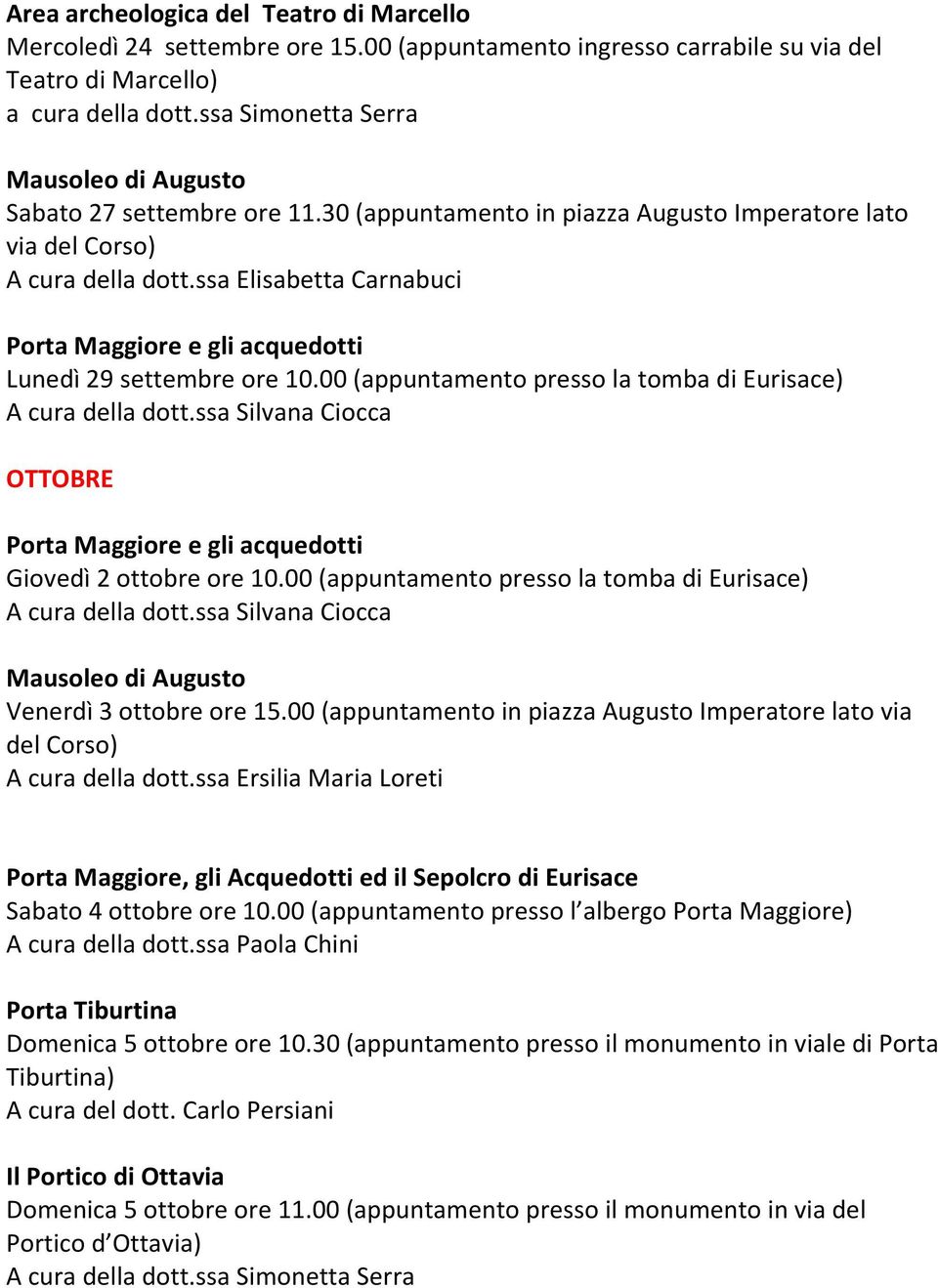 ssa Silvana Ciocca OTTOBRE Porta Maggiore e gli acquedotti Giovedì 2 ottobre ore 10.00 (appuntamento presso la tomba di Eurisace) A cura della dott.ssa Silvana Ciocca Venerdì 3 ottobre ore 15.