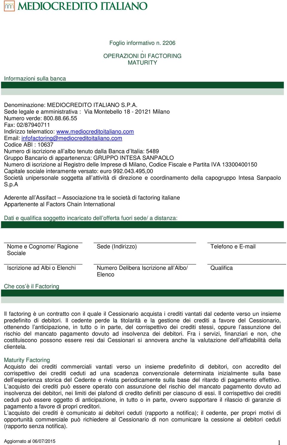 com Codice ABI : 10637 Numero di iscrizione all albo tenuto dalla Banca d Italia: 5489 Gruppo Bancario di appartenenza: GRUPPO INTESA SANPAOLO Numero di iscrizione al Registro delle Imprese di