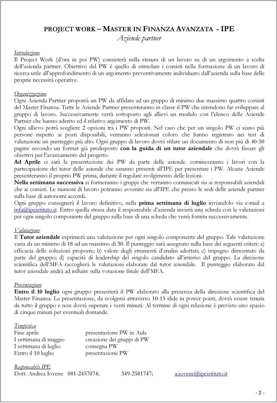 necessità operative. Organizzazione Ogni Azienda Partner proporrà un PW da affidare ad un gruppo di minimo due massimo quattro corsisti del Master Finanza.