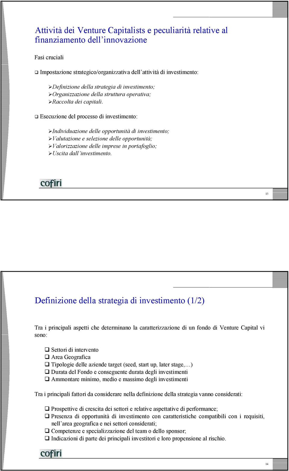 Esecuzione del processo di investimento: Individuazione delle opportunità di investimento; Valutazione e selezione delle opportunità; Valorizzazione delle imprese in portafoglio; Uscita dall