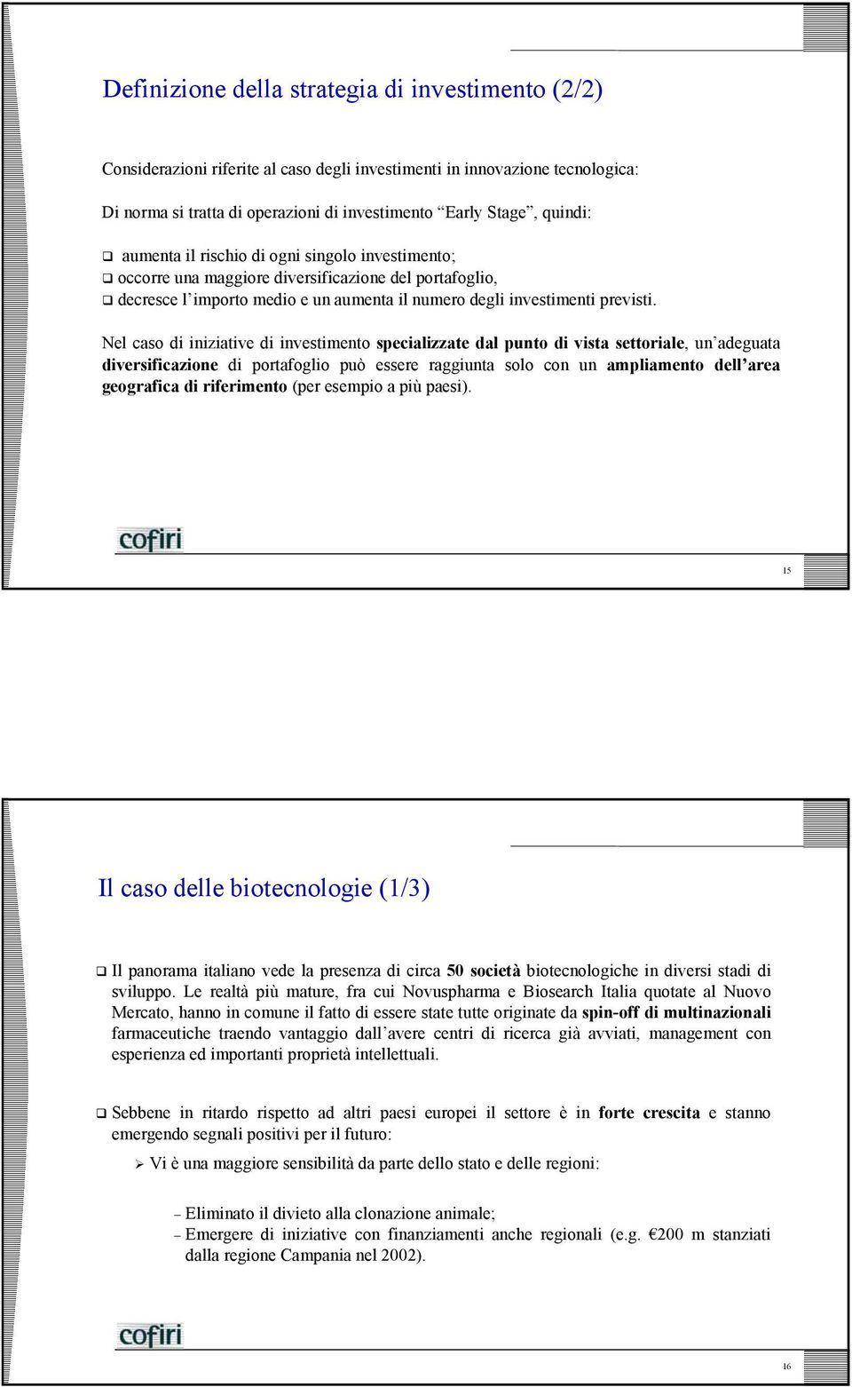 Nel caso di iniziative di investimento specializzate dal punto di vista settoriale, un adeguata diversificazione di portafoglio può essere raggiunta solo con un ampliamento dell area geografica di