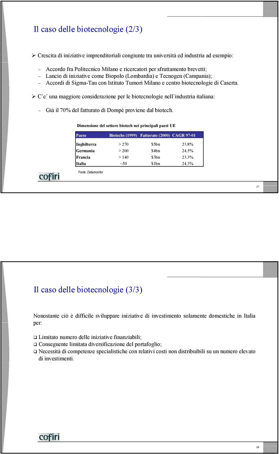 C e una maggiore considerazione per le biotecnologie nell industria italiana: Già il 70% del fatturato di Dompè proviene dal biotech.