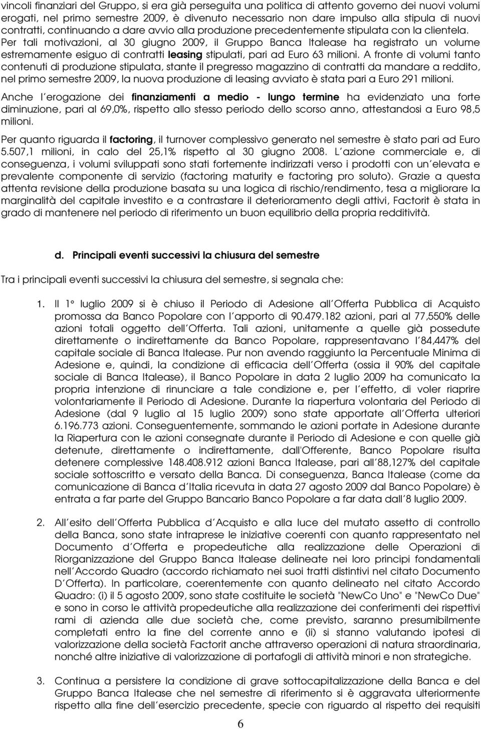 Per tali motivazioni, al 30 giugno 2009, il Gruppo Banca Italease ha registrato un volume estremamente esiguo di contratti leasing stipulati, pari ad Euro 63 milioni.