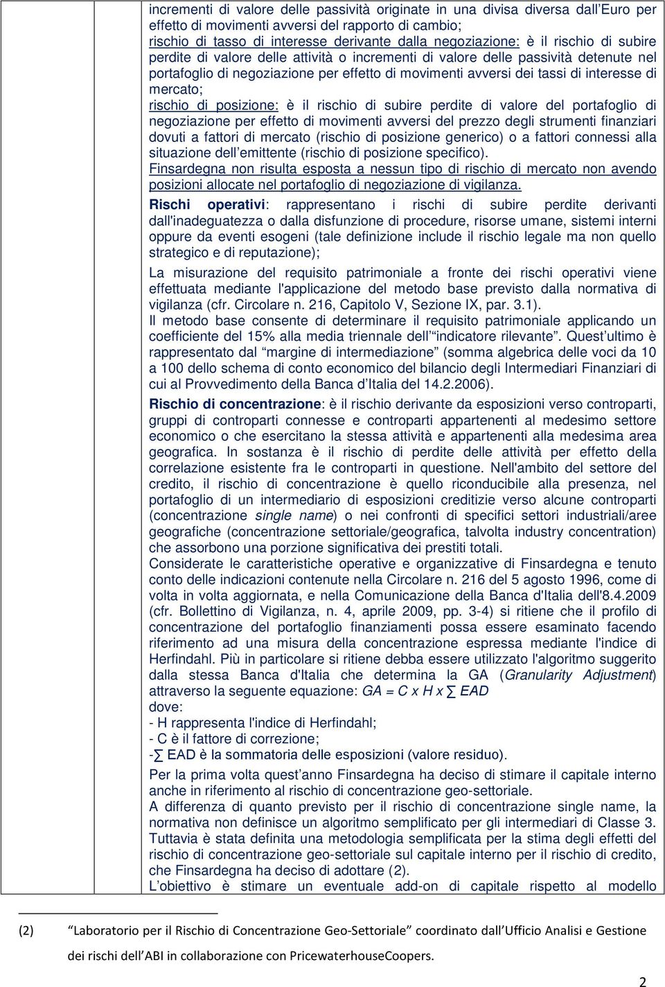 mercato; rischio di posizione: è il rischio di subire perdite di valore del portafoglio di negoziazione per effetto di movimenti avversi del prezzo degli strumenti finanziari dovuti a fattori di