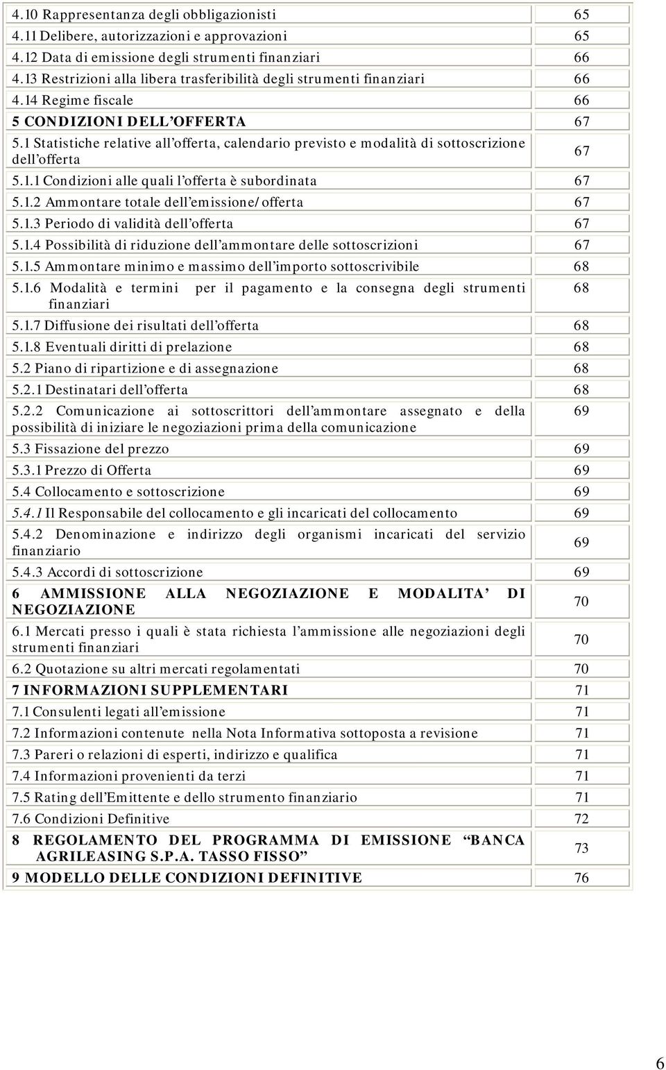 1 Statistiche relative all offerta, calendario previsto e modalità di sottoscrizione dell offerta 5.1.1 Condizioni alle quali l offerta è subordinata 67 5.1.2 Ammontare totale dell emissione/offerta 67 5.