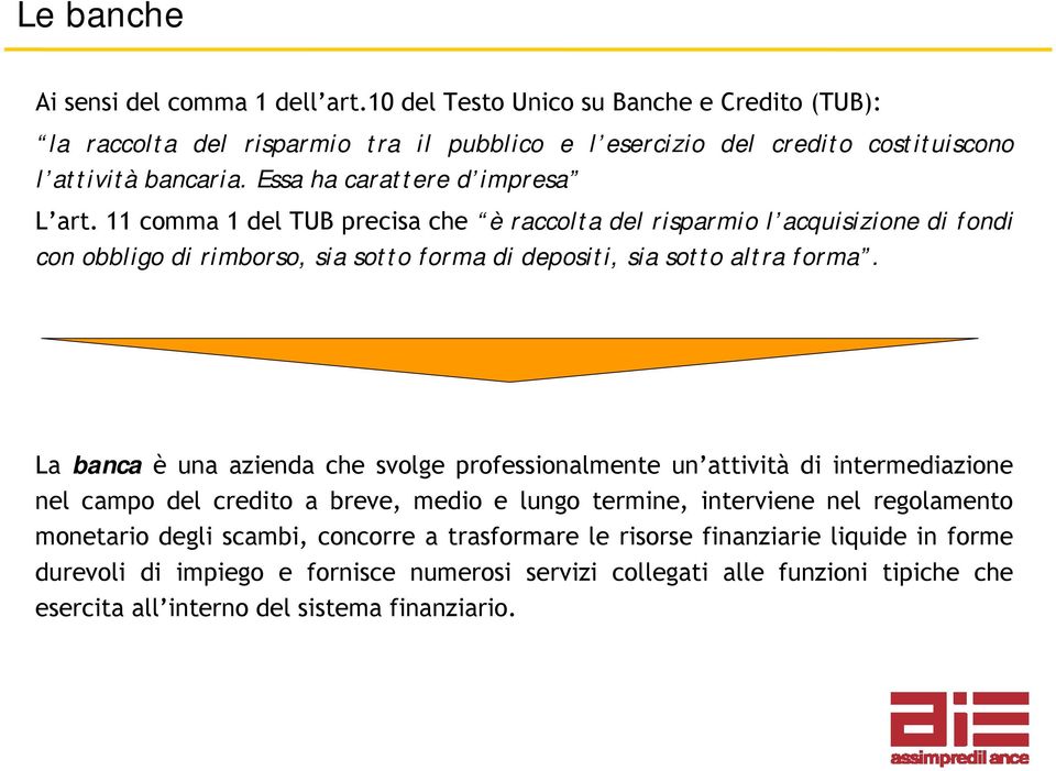 La banca è una azienda che svolge professionalmente un attività di intermediazione nel campo del credito a breve, medio e lungo termine, interviene nel regolamento monetario degli scambi,